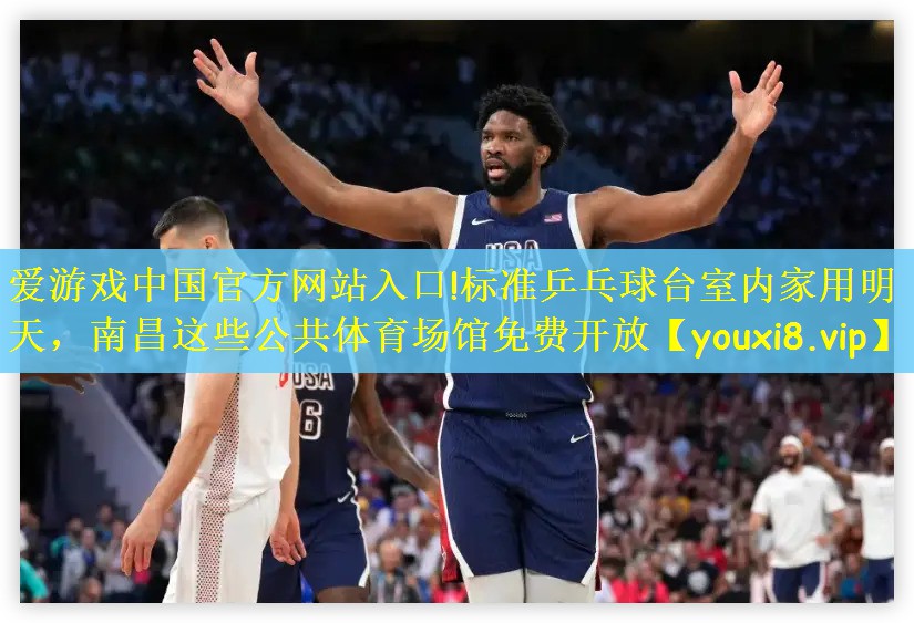 爱游戏中国官方网站入口!标准乒乓球台室内家用明天，南昌这些公共体育场馆免费开放