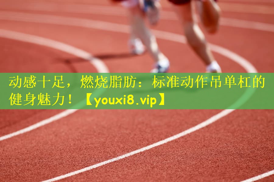 动感十足，燃烧脂肪：标准动作吊单杠的健身魅力！